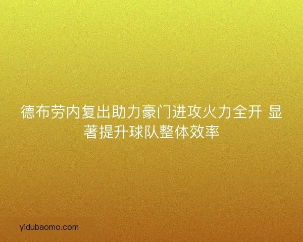 德布劳内复出助力豪门进攻火力全开 显著提升球队整体效率